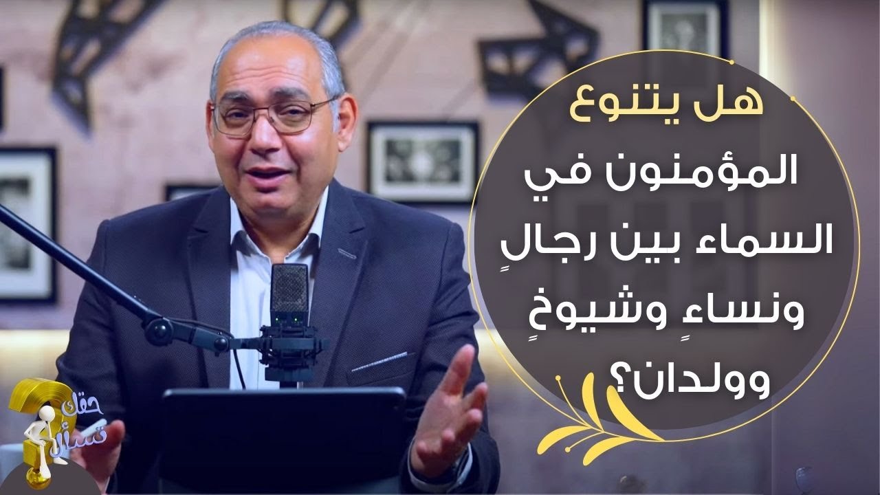 هل يتنوع المؤمنون في السماء بين رجالٍ ونساءٍ وشيوخٍ وولدان؟| حقك تسأل - الأخ عياد ظريف | حلقة ٨٢٥