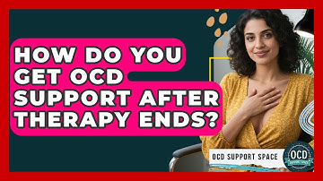 How Do You Get OCD Support After Therapy Ends? - OCD Support Space