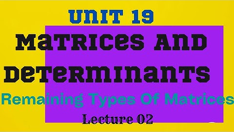 Matrices And Determinants Unit 19 Class 10 | Lecture 02 | Remaining Types of Matrices