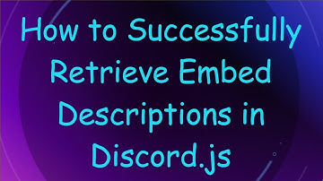 How to Successfully Retrieve Embed Descriptions in Discord.js