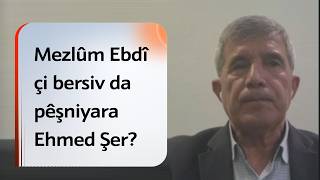 Mezlûm Ebdî Çi Bersiv Da Pêşniyara Ehmed Şer?