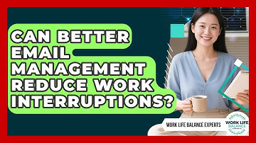 Can Better Email Management Reduce Work Interruptions? - Work Life Balance Experts