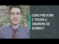 COMO PREVENIR E TRATAR A SÍNDROME DE BURNOUT