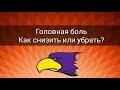 ГОЛОВНАЯ БОЛЬ. КАК СНИЗИТЬ ИЛИ УБРАТЬ?