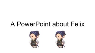 A PowerPoint About Felix
