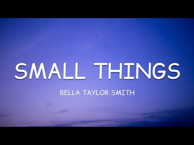 Bella Taylor Smith - Small Things (Lyrics)🎵 