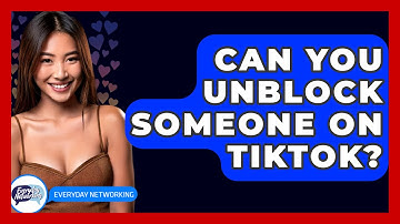 Can You Unblock Someone On TikTok? - Everyday-Networking
