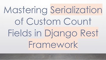 Mastering Serialization of Custom Count Fields in Django Rest Framework