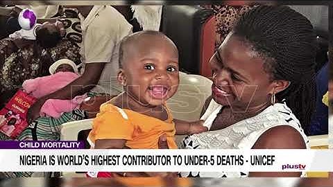 Child Mortality: Nigeria Is World’s Highest Contributor To Under 5 Deaths- UNICEF (NEWS | NIGERIA)