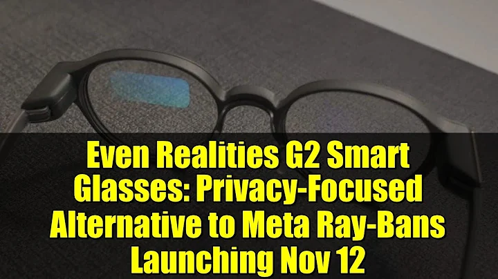 Even Realities G2 Smart Glasses: Privacy-Focused Alternative to Meta Ray-Bans Launching Nov 12