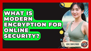 What Is Modern Encryption For Online Security? - Gen Z Unfiltered