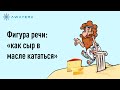 Фигура речи — Как сыр в масле кататься