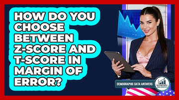 How Do You Choose Between Z-score And T-score In Margin Of Error? - Demographic Data Answers
