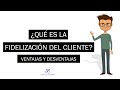 ¿Qué es la fidelización del cliente? | Ventajas y Desventajas de fidelizar clientes