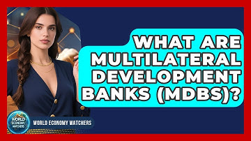 What Are Multilateral Development Banks (MDBs)? - World Economy Watchers