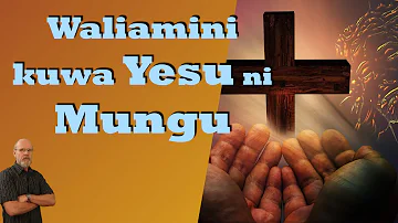 Waliamini kuwa Yesu ni Mungu