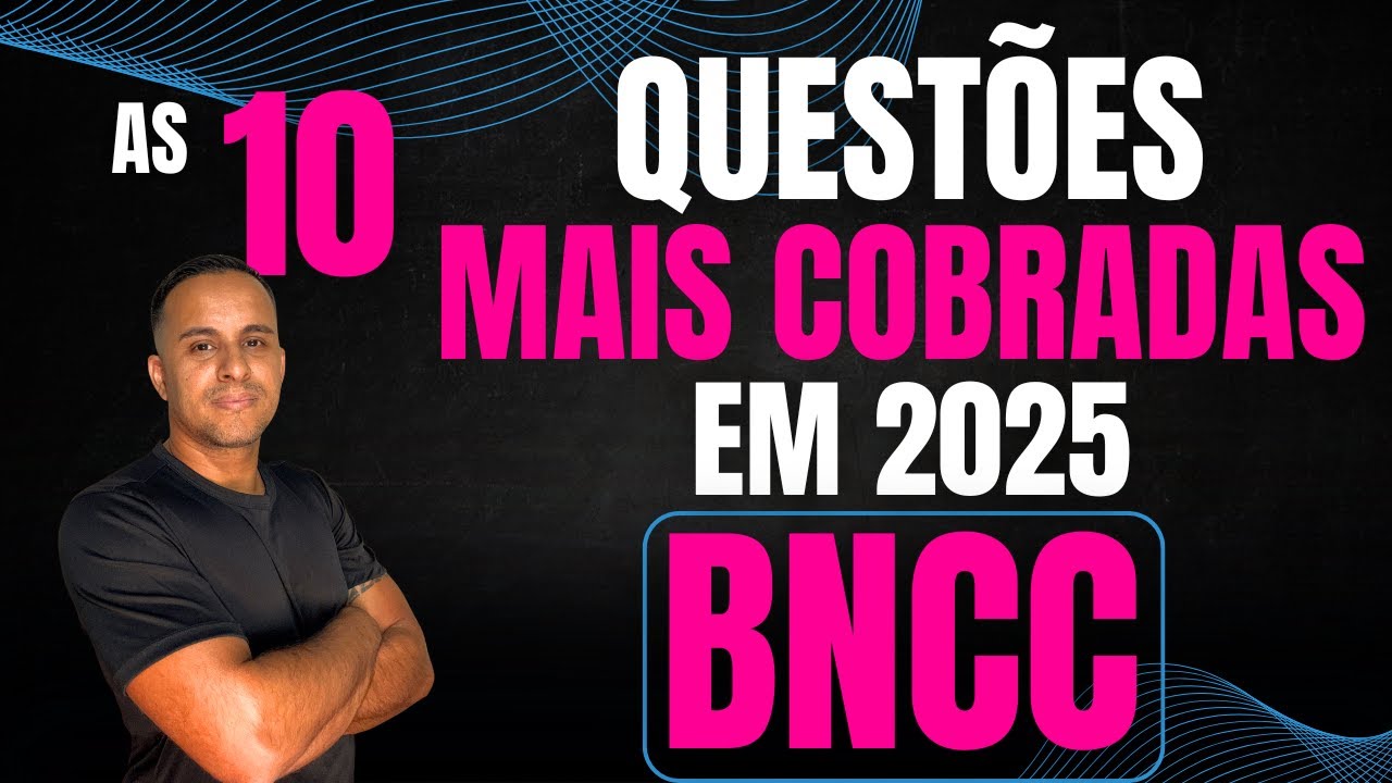 AS 10 QUESTÕES MAIS COBRADAS EM 2025 - BNCC (BASE NACIONAL COMUM CURRICULAR)