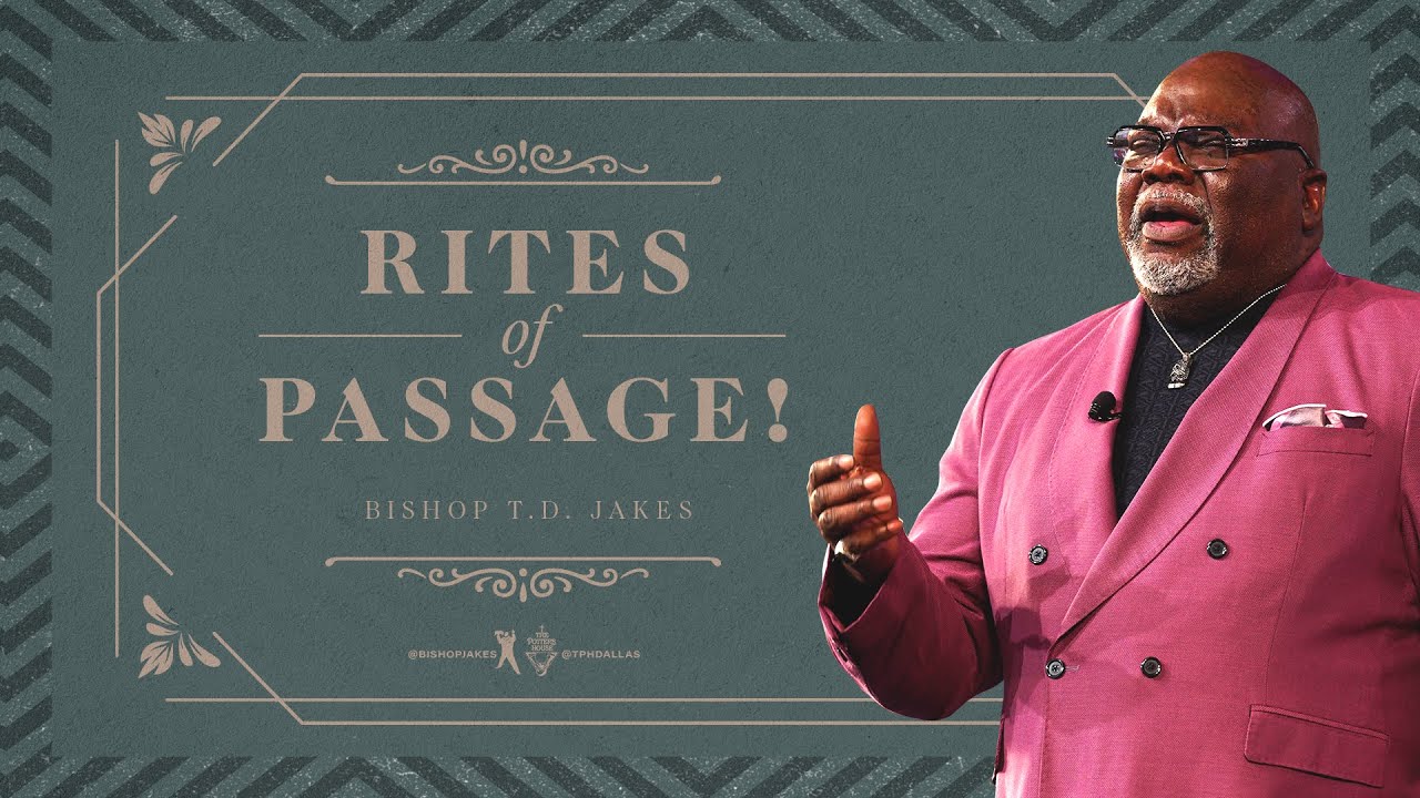 Rites Of Passage Bishop T D Jakes Youtube Rites Of Passage Bishop T D Jakes Youtube