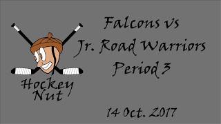 Period 3 Falcons @ Jr. Road Warriors Game 1 14 Oct 2017