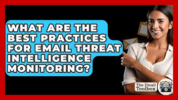 What Are The Best Practices For Email Threat Intelligence Monitoring? - TheEmailToolbox.com