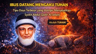 IBLIS DATANG MENGAKU TUHAN ❓ Tipu Daya Terbesar yang Hampir Menyesatkan Syekh Abdul Qadir Al Jailani