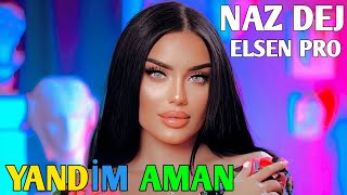 Naz Dej - Yandim Aman & Elsen Pro / Yeni Şarkılar 2023