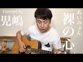 裸の心 / あいみょん Covered by 児嶋(実況 by児嶋)