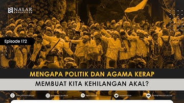 NALAR Ep. 172. MENGAPA POLITIK DAN AGAMA KERAP MEMBUAT KITA KEHILANGAN AKAL?