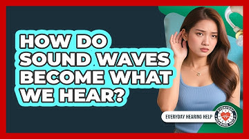 How Do Sound Waves Become What We Hear? - Everyday Hearing Help
