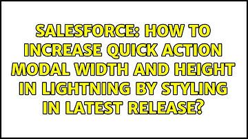 How to increase quick action modal width and height in Lightning by styling in latest release?