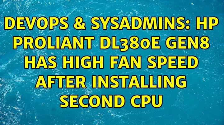 DevOps & SysAdmins: HP ProLiant DL380e Gen8 has high fan speed after installing second CPU