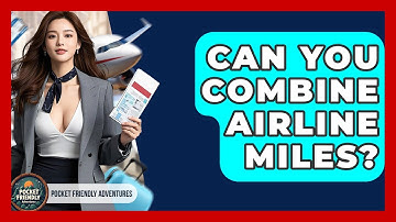 Can You Combine Airline Miles? - Pocket Friendly Adventures