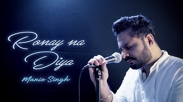 RONAY NA DIYA | MANIE SINGH | SAJJAD ALI | Ghazal Cover Song