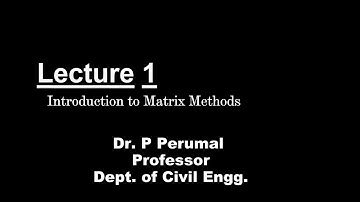 Lecture 1 - Introduction to Matrix Methods by Dr. P Perumal