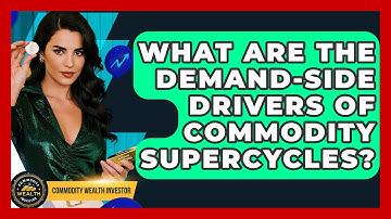 What Are The Demand-side Drivers Of Commodity Supercycles? - Commodity Wealth Investor