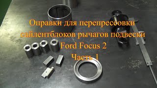 Оправки для перепрессовки сайлентблоков рычагов подвески Ford Focus 2  /  Часть 1