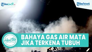 Bahaya Gas Air Mata jika Terkena Tubuh, Inilah Efek Samping pada Kesehatan yang Bisa Picu Kematian