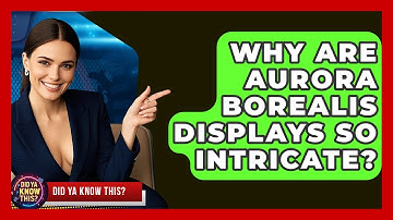 Why Are Aurora Borealis Displays So Intricate? - Did Ya Know This