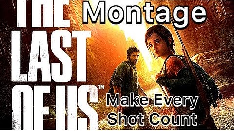 The Last of us Montage | Make every shot count....