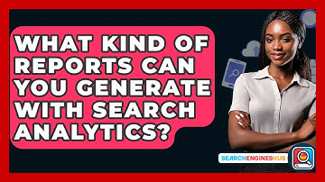 What Kind Of Reports Can You Generate With Search Analytics? - SearchEnginesHub.com
