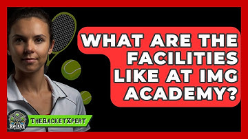 What Are The Facilities Like At IMG Academy? - The Racket Xpert