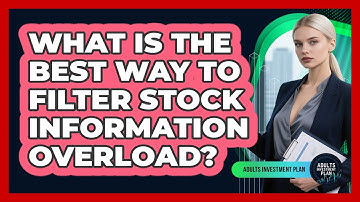 What Is The Best Way To Filter Stock Information Overload? - Adults Investment Plan