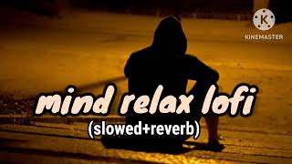 MIND RELAX LOFI MASHUP || Mind Relaxing Songs || Slowed And Reverb ||Lofi Songs