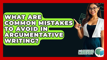 What Are Common Mistakes To Avoid In Argumentative Writing? - The Language Library