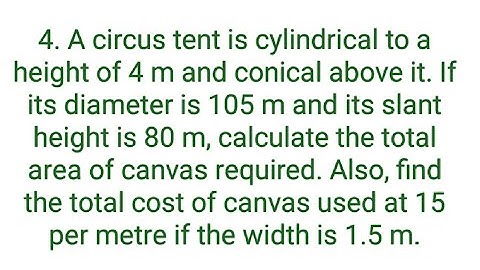 Ques:-4. A circus tent is cylindrical to a height of 4 m and conical above it. If its diameter is 10