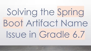 Solving the Spring Boot Artifact Name Issue in Gradle 6.7