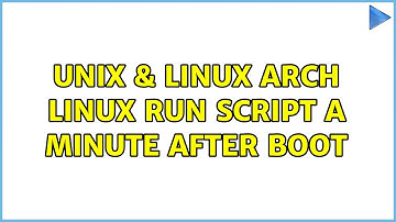Unix & Linux: Arch Linux run script a minute after boot (3 Solutions!!)