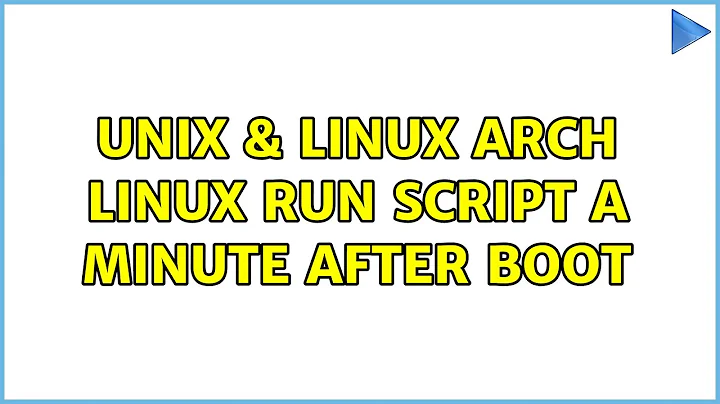 Unix & Linux: Arch Linux run script a minute after boot (3 Solutions!!)