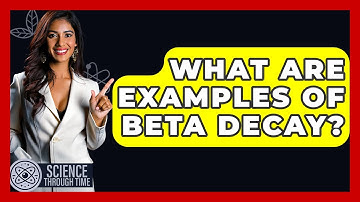 What Are Examples Of Beta Decay? - Science Through Time