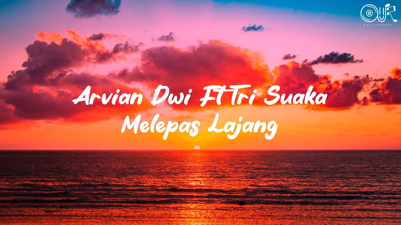ARVIAN DWI FT TRI SUAKA - MELEPAS LAJANG (LIRIK LAGU)